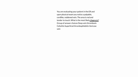 you-are-evaluating-your-patient-in-the-er-and-upon-physical-exam-you-notice-a-palpable-cordlike-reddened-vein-the-area-is-red-and-tender-to-touch-what-is-the-most-likely-diagnosis-group-of-answer-choi