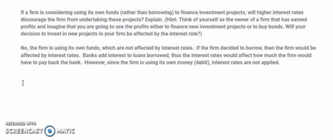 if-a-firm-is-considering-using-its-own-funds-rather-than-borrowing-to-finance-investment-projects-will-higher-interest-rates-discourage-the-firm-from-undertaking-these-projects-explain-hint-24757