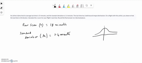 an-airline-claims-that-its-average-taxi-time-is-15-minutes-and-the-standard-deviation-is-14-minutes-the-taxi-time-has-a-bellmound-shape-distribution-on-a-flight-with-this-airline-you-observe-06107