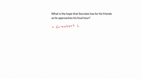 what-is-the-hope-that-socrates-has-for-his-friends-as-he-approaches-his-final-hour