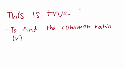 true-or-false-if-we-know-the-first-and-second-terms-of-a-geometric-sequence-then-we-can-find-any-o-2-57497