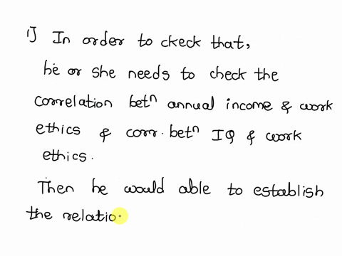 question-2-imagine-researcher-wanted-to-investigate-whether-there-was-a-significant-correlation-between-iq-and-annual-income-but-she-had-reason-to-believe-that-work-ethic-would-influence-bot-76348