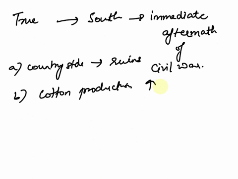 which-of-these-was-true-of-the-south-in-the-immediate-aftermath-of-the-civil-war-select-one-o-a-the-countryside-was-in-ruins-but-the-cities-were-largely-untouched-o-b-cotton-production-was-a-58624