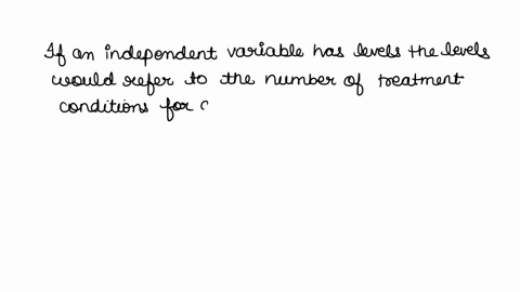 if-an-independent-variable-has-levels-what-would-the-levels-refer-too-the-number-of-treatment-conditions-for-an-independent-variable-the-number-of-researcher-manipulated-variables-in-an-expe-99611
