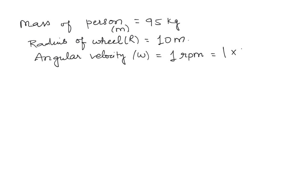SOLVED A person of mass 95kg is riding a ferris wheel of radius 10m. The wheel is spinning at a