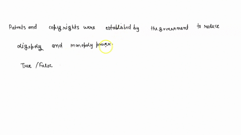 patents-and-copyrights-were-establlshed-by-the-government-to-reduce-oligopoly-and-monopoly-power-true-or-false-true-false-59556