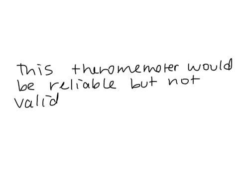 what-would-be-true-of-a-thermometer-that-always-reads-three-degrees-off-a-it-is-valid-but-not-reliab-29426