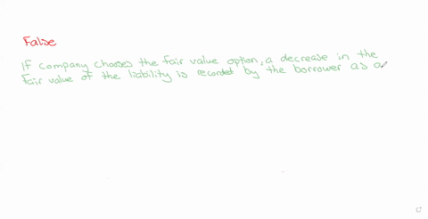if-a-company-chooses-the-fair-value-option-a-decrease-in-the-fair-value-of-the-liability-is-recorded-by-the-borrower-as-an-unrealized-holding-loss-income-oa-true-ob-false-2