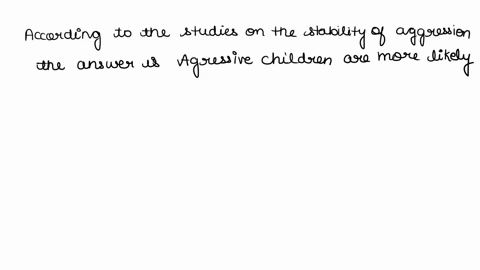 according-to-studies-on-the-stability-of-aggression-select-one-passive-children-are-more-likely-to-become-aggressive-adults-aggressive-children-are-more-likely-to-become-aggressive-adults-ag-91989