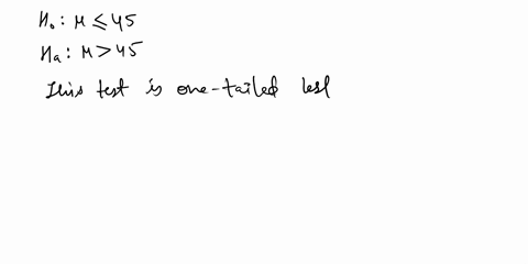 in-a-hypothesis-test-with-hypotheses-h-0-45-and-h-1-45-a-random-sample-of-69-elements-selected-from-the-population-produced-a-mean-of-473-assume-that-73-and-that-the-test-is-to-be-made-at-th-96965