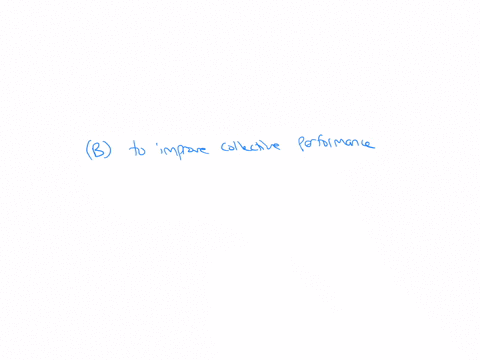 what-is-the-primary-purpose-of-a-work-groupa-to-generate-positive-synergy-b-to-improve-collective-performance-c-to-inculcate-a-climate-of-trustd-to-share-relevant-information-e-to-enhance-te-22937