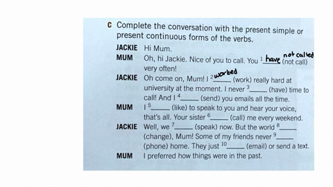 c-complete-the-conversation-with-the-present-simple-or-present-continuous-forms-of-the-verbs-jackie-hi-mum-mum-oh-hi-jackie-nice-of-you-to-call-you-not-call-very-often-jackie-oh-come-on-muml-08024