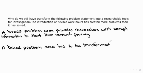 why-do-we-still-have-transform-the-following-problem-statement-into-a-researchable-topic-for-investigationthe-introduction-of-flexible-work-hours-has-created-more-problems-than-it-has-solved-10432