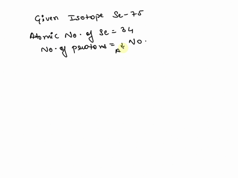 se-atom-has-a-mass-number-of-75-determine-the-number-of-neutrons-protons-and-electrons-in-this-neutral-isotope-25493