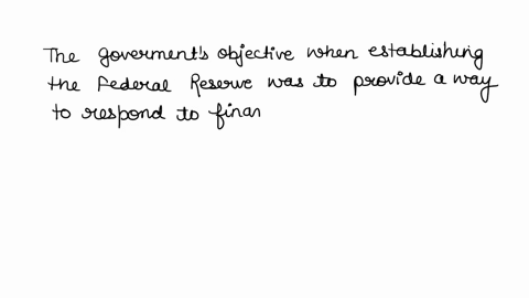 what-was-the-governments-objective-when-it-established-the-federal-reserve-group-of-answer-choices-giving-the-government-a-way-to-respond-to-financial-crises-instead-of-relying-on-benevolent-78736
