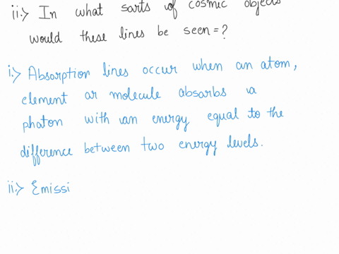 explain-how-emission-lines-and-absorption-lines-are-formed-in-what-sorts-of-cosmic-objects-would-you-53176