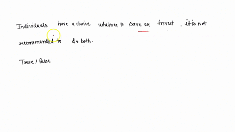 individuals-have-the-choice-whether-to-save-or-invest-it-is-not-recommended-to-do-both-true-or-false-15843