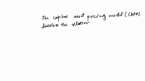 the-capital-asset-pricing-model-describes-the-relationship-between-the-required-return-or-the-cost-of-common-stock-equity-capital-and-the-nonsystematic-risk-of-the-firm-as-measured-by-the-beta-coeffic