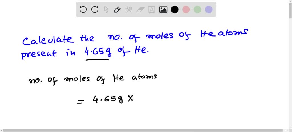 SOLVED: Calculate the number of moles of He atoms present in 4.65 g of He.