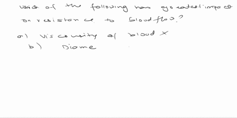 1-which-of-the-following-has-the-greatest-impact-on-the-resistant-to-blood-flow-a-the-viscosity-of-the-blood-b-the-diameter-of-the-blood-vessel-c-the-length-of-the-blood-vessel-d-the-hemoglo-77773