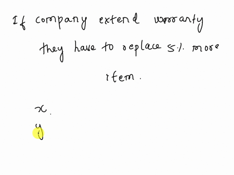 company-estimates-that-50-of-their-products-will-fail-after-the-original-warranty-period-but-within-purchase-with-years-of-the-replacement-cost-of-sioo-if-they-want-t0-offer-year-extended-wa-71032