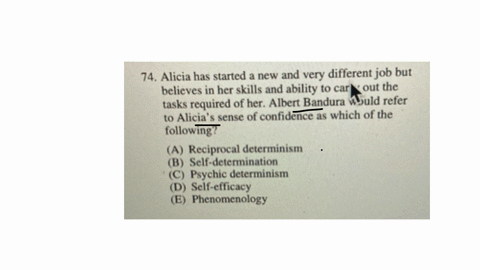 74-alicia-has-started-a-new-and-very-different-job-but-believes-in-her-skills-and-ability-to-car-out-the-tasks-required-of-her-albert-bandura-wuld-refer-to-alicias-sense-of-confidence-as-which-of-the