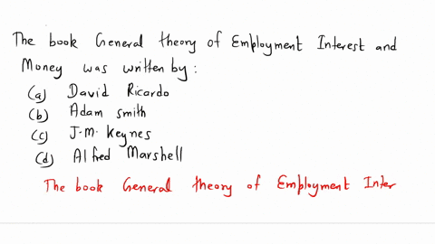 the-book-general-theory-of-employment-interest-and-money-was-written-by-a-david-ricardo-b-adam-smith-c-jm-keynes-d-alfred-marshall-04312
