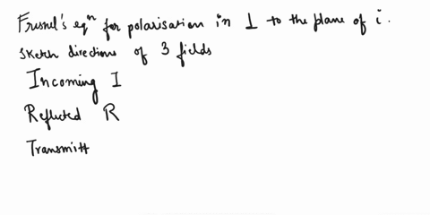 2-fresnels-equation-for-polarisation-in-perpendicular-to-the-plane-of-incidence-analyze-the-case-of-polarization-perpendicular-to-the-plane-of-incidence-ie-electric-fields-in-the-y-direction-17794