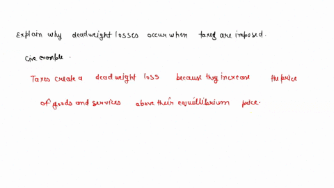 explain-why-deadweight-losses-occur-when-taxes-are-imposed-give-an-example-showing-this-by-using-the-malik-and-mei