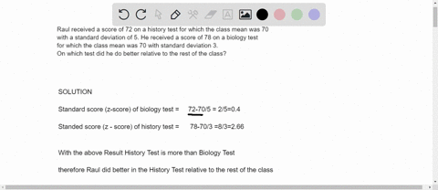 raul-received-a-score-of-72-on-a-history-test-for-which-the-class-mean-was-70-with-a-standard-deviation-of-5-he-received-a-score-of-78-on-a-biology-test-for-which-the-class-mean-was-70-with-standard-d