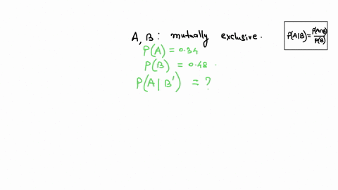 event-a-and-b-are-mutually-exclusive-suppose-event-a-occurs-with-probability-034-and-event-b-occurs-with-probability-048-if-b-does-not-occur-what-is-the-probability-that-a-occurs-round-you-a-15164