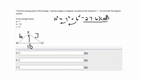 find-the-missing-parts-of-the-triangle-express-angles-in-degrees-rounded-to-the-nearest-01-do-not-enter-the-degree-symbol-in-the-triangle-below-a-b-10-c-6-73003
