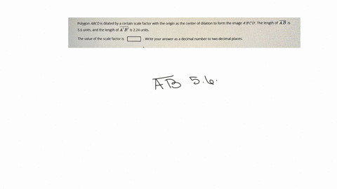 polygon-abcd-is-dilated-by-certain-scale-factor-with-the-origin-as-the-center-of-dilation-to-form-the-image-abc-d-the-length-of-ab-is-56-units-and-the-length-of-a-b-is-224-units-the-value-of-96783