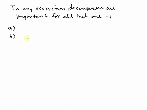 in-any-ecosystem-decomposers-are-important-for-all-but-one-of-the-following-a-they-are-important-in-keeping-the-nitrogen-cycle-going-b-they-produce-most-of-the-food-that-the-ecosystem-relies-42217