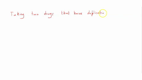 taking-two-drugs-which-may-have-douplication-in-action-may-cause-toxicity-true-fatse