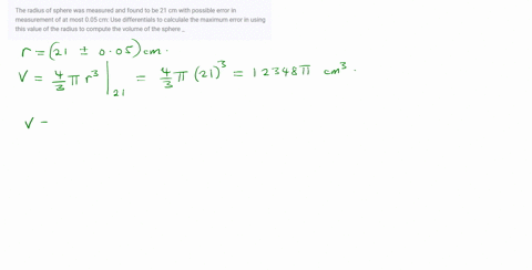 the-radius-of-sphere-was-measured-and-found-to-be-21-cm-with-possible-error-in-measurement-of-at-most-005-cm-use-differentials-to-calculale-the-maximum-error-in-using-this-value-of-the-radiu-29656