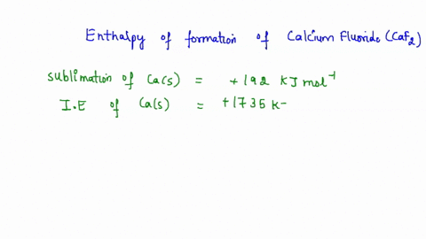knowing-the-enthalpy-of-formation-of-calcium-fluoride-is-228-kjmole-the-enthalpy-of-sublimation-of-calcium-is-168-kjlmole-the-bond-enthalpy-of-fluorine-is-55-kjmole-the-electron-affinity-of-86907