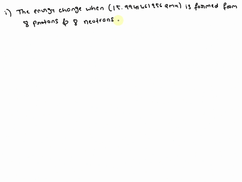 which-of-the-following-statements-isare-correct-i-the-energy-change-when-1599491461956-amu-is-formed-from-8-protons-and-8-neutrons-is-less-than-zero-ii-nuclear-fission-is-used-to-produce-ele-40526