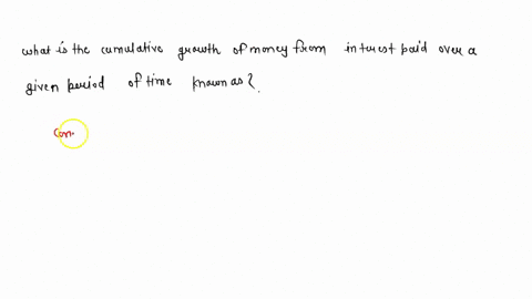 what-is-the-cumulative-growth-of-money-from-interest-paid-over-a-given-period-of-time-known-as-44862