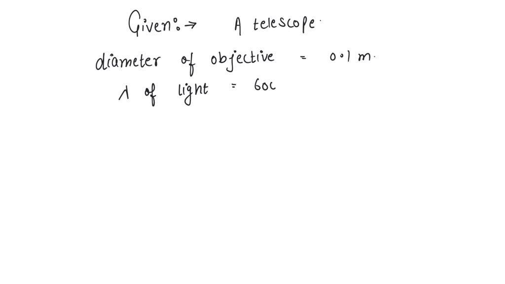 SOLVED The diameter of the objective of the telescope is 0.1 metre and