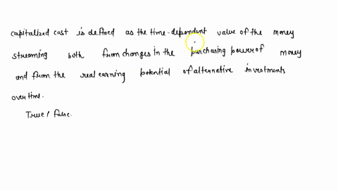 capitalized-cost-is-defined-as-the-time-dependent-value-of-money-stemming-both-from-changes-in-the-purchasing-power-of-money-inflation-or-deflation-and-from-the-real-earning-potential-of-alt-04316