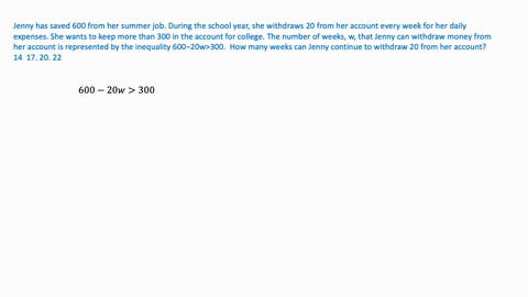 jenny-has-saved-600-from-her-summer-job-during-the-school-year-she-withdraws-20-from-her-account-every-week-for-her-daily-expenses-she-wants-to-keep-more-than-300-in-the-account-for-college-40873