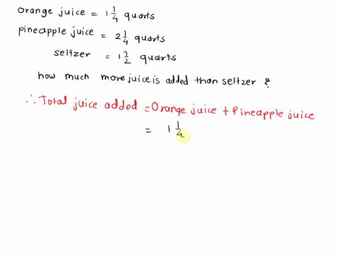 liam-mixed-together-quarts-of-orange-juice-and-2-quarts-of-pineapple-juice-then-he-added-1-quarts-of-seitzer-to-make-punch-how-much-more-juice-than-seltzer-did-liam-use-t0-make-punch-show-yo-51208
