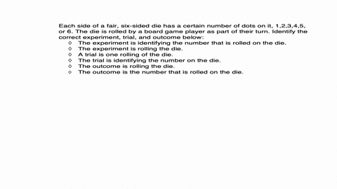 each-side-of-a-fair-six-sided-die-has-a-certain-number-of-dots-on-it-12345-or-six-the-die-is-rolled-by-a-board-game-player-identify-the-correct-experiment-trial-end-outcome