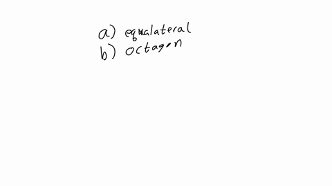 give-the-name-which-best-describes-the-given-information-a-a-triangle-with-all-three-sides-equal-in-length-b-a-polygon-with-eight-sides-c-a-quadrilateral-with-one-pair-of-sides-parallel-d-a-triangle-w