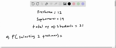 there-are-12-freshmen-and-19-sophomore-students-in-a-classroom-we-randomly-select-two-students-suppose-the-students-were-selected-with-replacement-a-what-is-the-probability-we-get-2-freshmen-66563