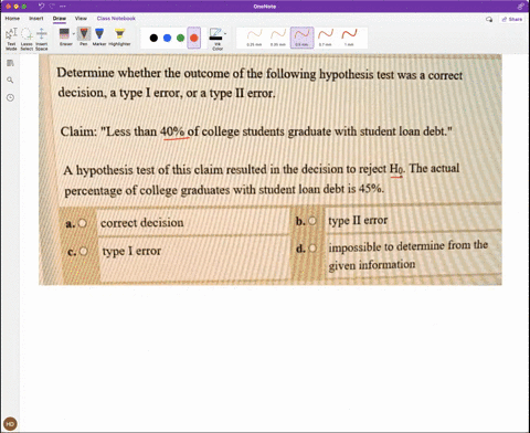 determine-whether-the-outcome-of-the-following-hypothesis-test-was-correct-decision-type-error-or-a-type-ii-ertor-claim-less-than-40-of-college-students-graduate-with-student-loan-debt-hypot-80266