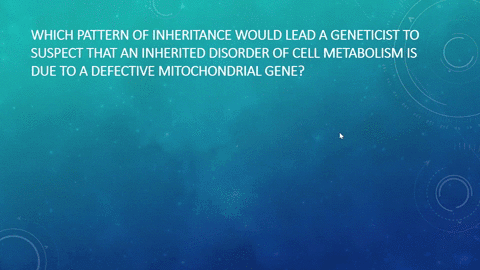 question-18-2-points-which-pattern-of-inheritance-would-lead-a-geneticist-to-suspect-that-an-inherited-disorder-of-cell-metabolism-is-due-to-a-defective-mitochondrial-gene-only-sons-are-affe-61923