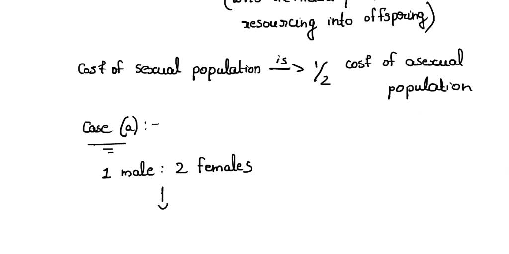 SOLVED: What is the cost of sex in species in which the sex ratio at birth  is: a) 1 male : 2 females b) 2 males : 1 female