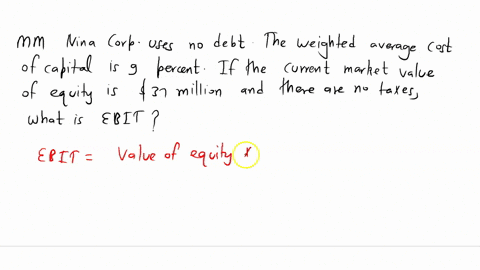 mm-nina-corp-uses-no-debt-the-weighted-average-cost-of-capital-is-9-percent-if-the-current-market-value-of-the-equity-is-37-million-and-there-are-no-taxes-what-is-ebit-55184